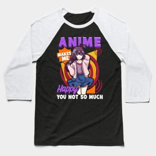 Anime Makes Me Happy You Not So Much Baseball T-Shirt